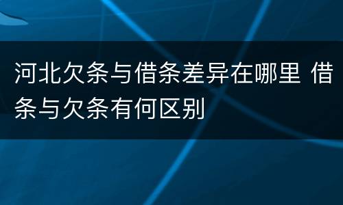 河北欠条与借条差异在哪里 借条与欠条有何区别
