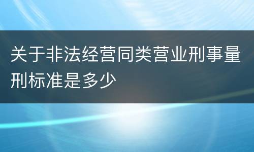 关于非法经营同类营业刑事量刑标准是多少