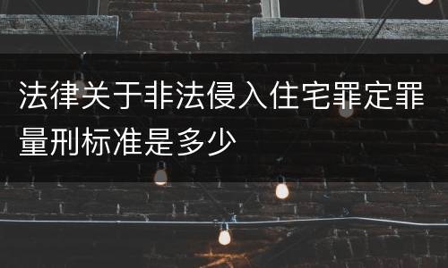 法律关于非法侵入住宅罪定罪量刑标准是多少