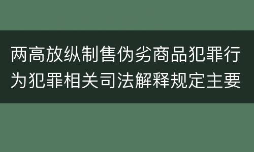 两高放纵制售伪劣商品犯罪行为犯罪相关司法解释规定主要内容