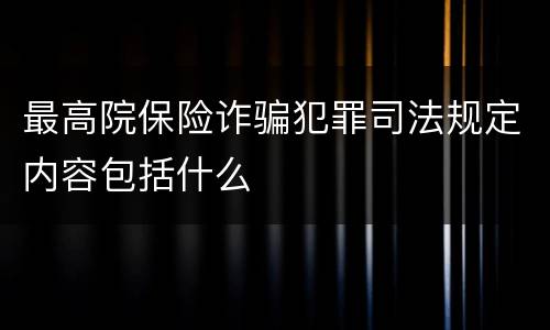 最高院保险诈骗犯罪司法规定内容包括什么
