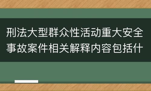 刑法大型群众性活动重大安全事故案件相关解释内容包括什么
