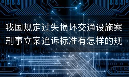 我国规定过失损坏交通设施案刑事立案追诉标准有怎样的规定