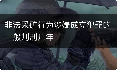 非法采矿行为涉嫌成立犯罪的一般判刑几年