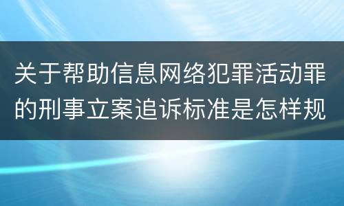 关于帮助信息网络犯罪活动罪的刑事立案追诉标准是怎样规定