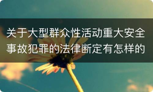 关于大型群众性活动重大安全事故犯罪的法律断定有怎样的标准