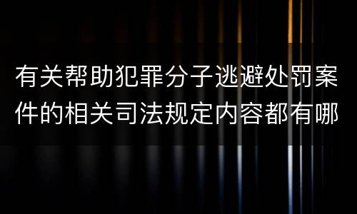 有关帮助犯罪分子逃避处罚案件的相关司法规定内容都有哪些