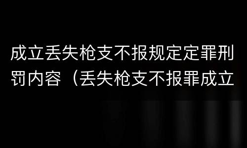 成立丢失枪支不报规定定罪刑罚内容（丢失枪支不报罪成立条件）