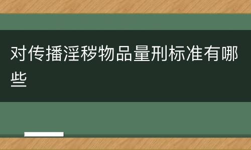 对传播淫秽物品量刑标准有哪些