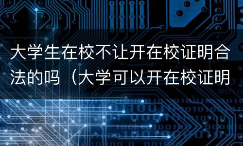 大学生在校不让开在校证明合法的吗（大学可以开在校证明吗）