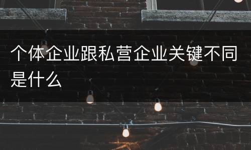 个体企业跟私营企业关键不同是什么