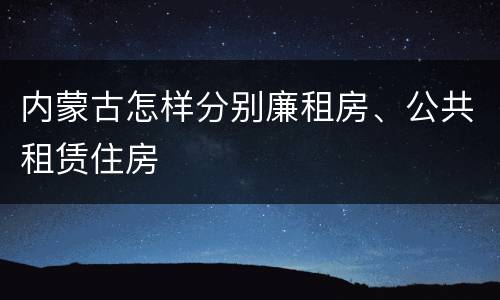 内蒙古怎样分别廉租房、公共租赁住房