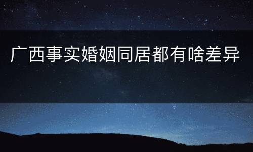 广西事实婚姻同居都有啥差异