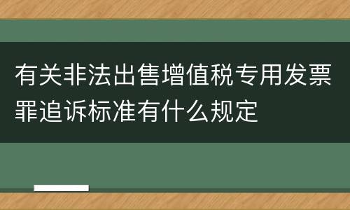 有关非法出售增值税专用发票罪追诉标准有什么规定