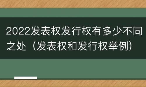 2022发表权发行权有多少不同之处（发表权和发行权举例）