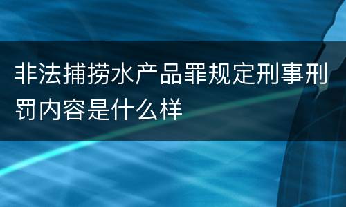 非法捕捞水产品罪规定刑事刑罚内容是什么样