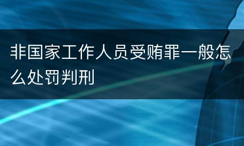 非国家工作人员受贿罪一般怎么处罚判刑