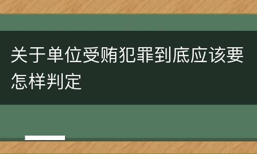 关于单位受贿犯罪到底应该要怎样判定