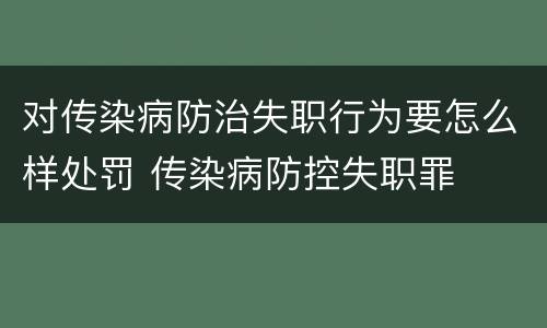 对传染病防治失职行为要怎么样处罚 传染病防控失职罪