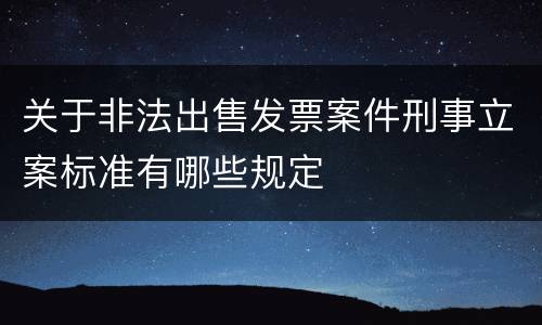关于非法出售发票案件刑事立案标准有哪些规定