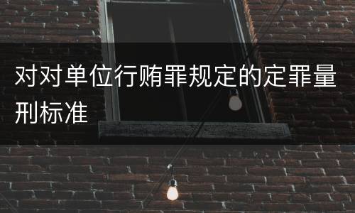 对对单位行贿罪规定的定罪量刑标准