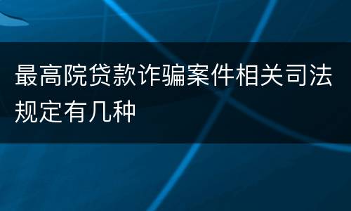 最高院贷款诈骗案件相关司法规定有几种