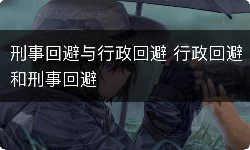 刑事回避与行政回避 行政回避和刑事回避