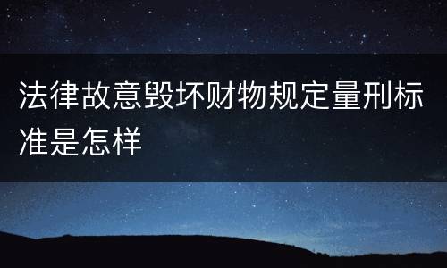 法律故意毁坏财物规定量刑标准是怎样
