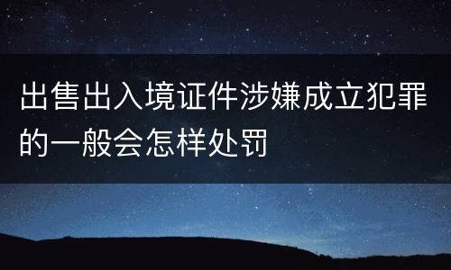 出售出入境证件涉嫌成立犯罪的一般会怎样处罚