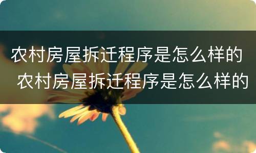 农村房屋拆迁程序是怎么样的 农村房屋拆迁程序是怎么样的呀