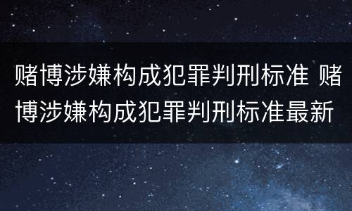 赌博涉嫌构成犯罪判刑标准 赌博涉嫌构成犯罪判刑标准最新