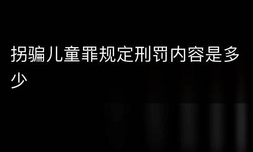 拐骗儿童罪规定刑罚内容是多少