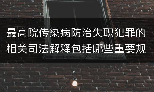 最高院传染病防治失职犯罪的相关司法解释包括哪些重要规定