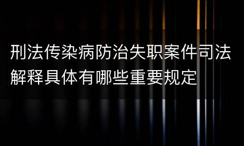 刑法传染病防治失职案件司法解释具体有哪些重要规定