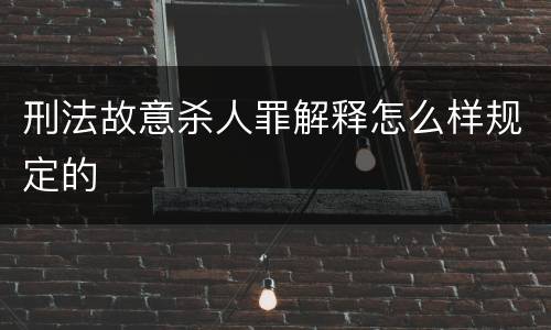 刑法故意杀人罪解释怎么样规定的