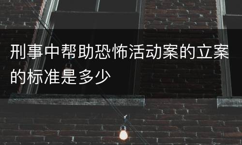 刑事中帮助恐怖活动案的立案的标准是多少