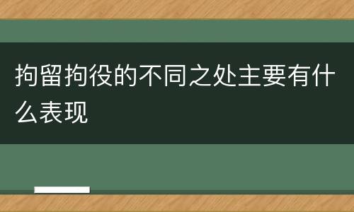 拘留拘役的不同之处主要有什么表现