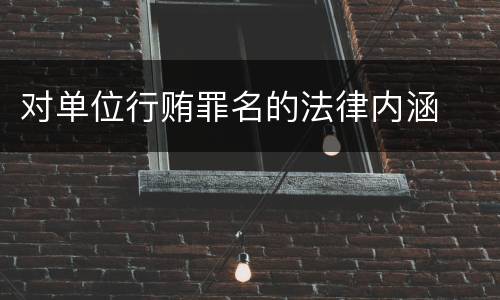 对单位行贿罪名的法律内涵