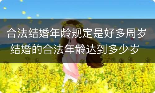 合法结婚年龄规定是好多周岁 结婚的合法年龄达到多少岁