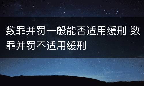 数罪并罚一般能否适用缓刑 数罪并罚不适用缓刑