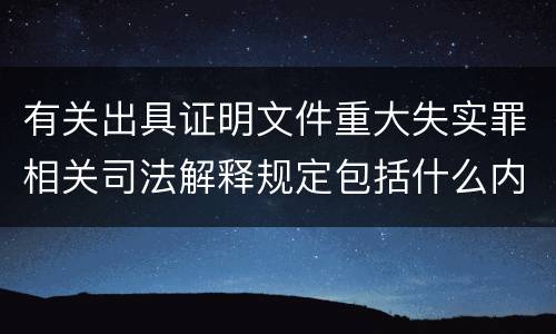 有关出具证明文件重大失实罪相关司法解释规定包括什么内容