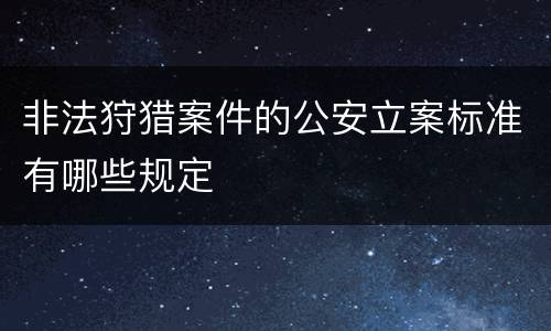 非法狩猎案件的公安立案标准有哪些规定