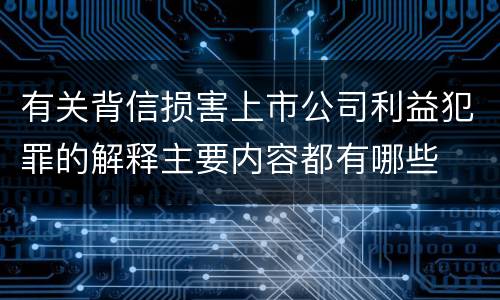 有关背信损害上市公司利益犯罪的解释主要内容都有哪些