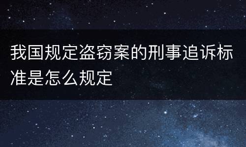 我国规定盗窃案的刑事追诉标准是怎么规定