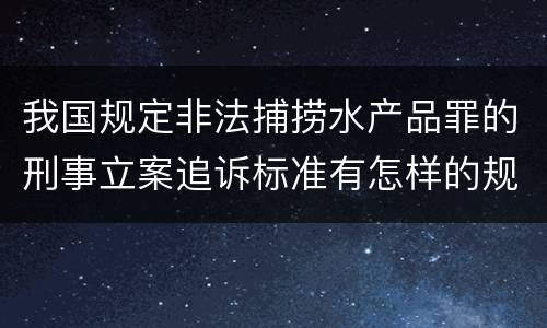 我国规定非法捕捞水产品罪的刑事立案追诉标准有怎样的规定