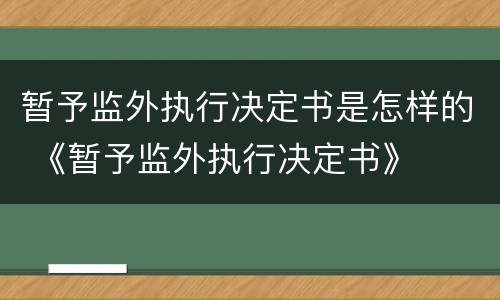 暂予监外执行决定书是怎样的 《暂予监外执行决定书》