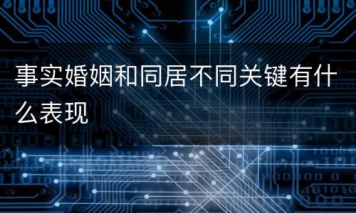 事实婚姻和同居不同关键有什么表现