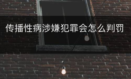 传播性病涉嫌犯罪会怎么判罚