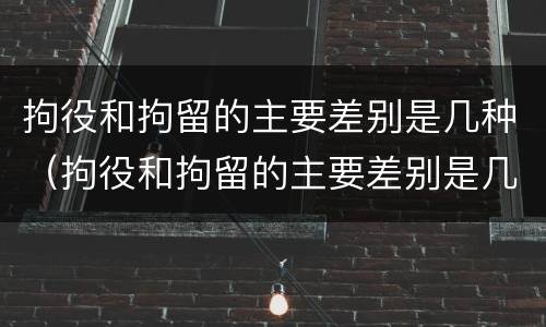 拘役和拘留的主要差别是几种（拘役和拘留的主要差别是几种情形）