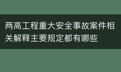 两高工程重大安全事故案件相关解释主要规定都有哪些